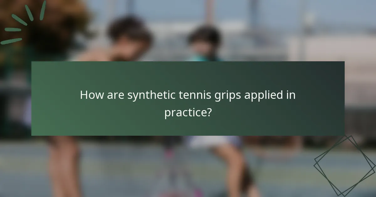 How are synthetic tennis grips applied in practice?