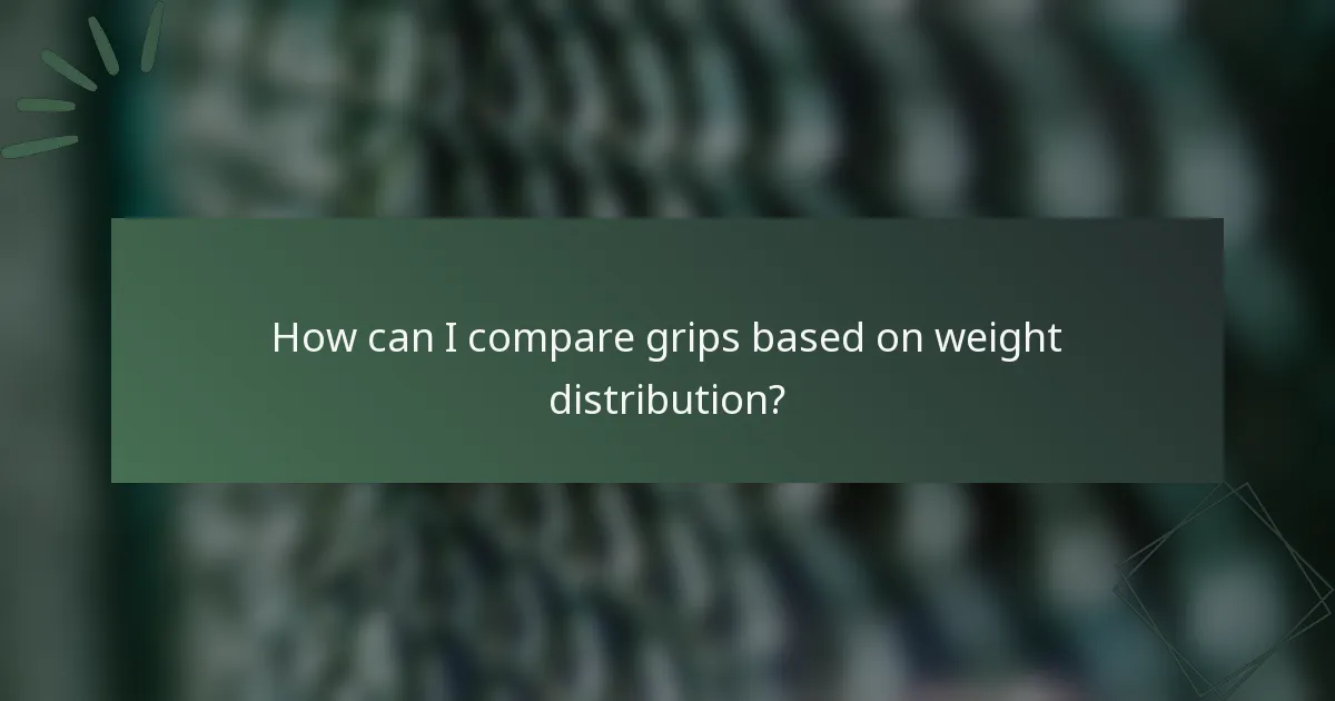 How can I compare grips based on weight distribution?