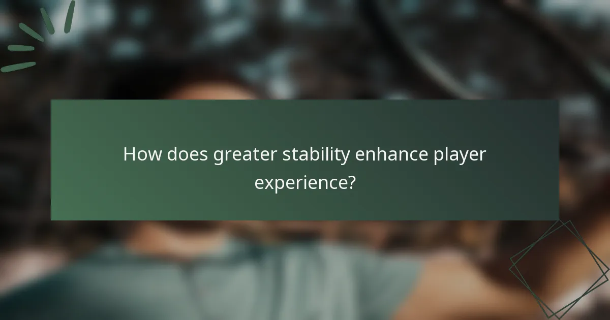 How does greater stability enhance player experience?
