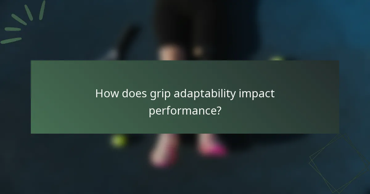 How does grip adaptability impact performance?