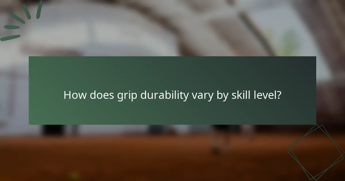 How does grip durability vary by skill level?