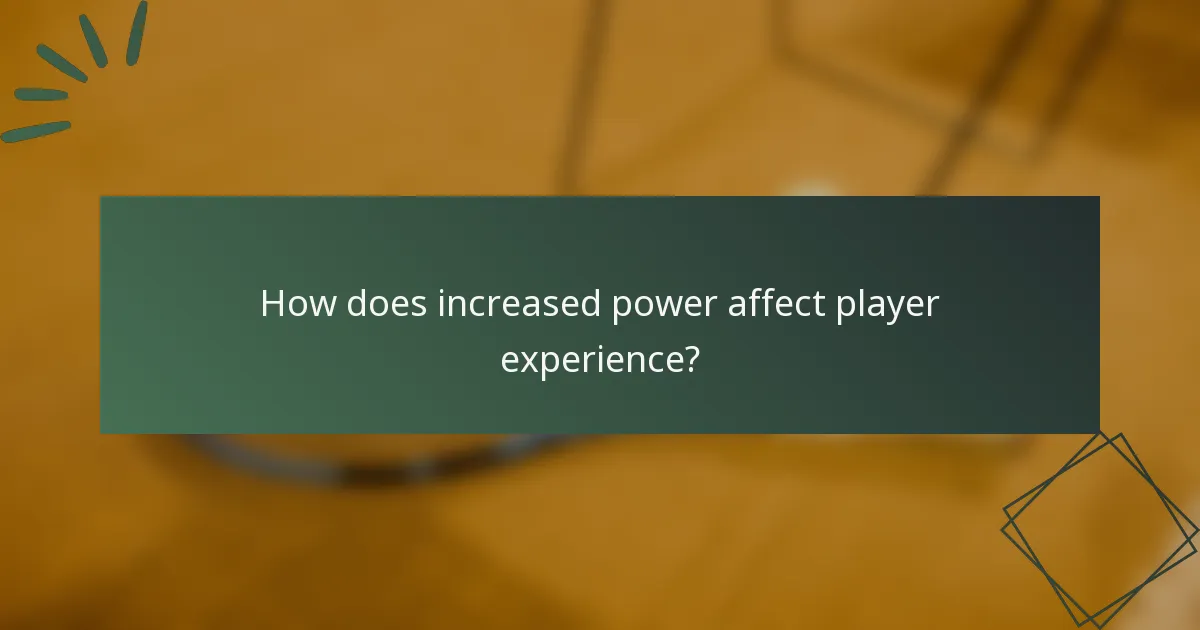 How does increased power affect player experience?