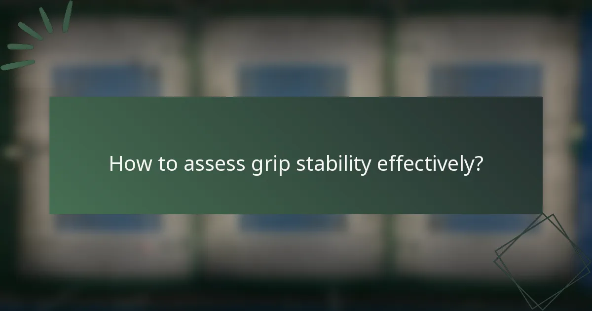 How to assess grip stability effectively?