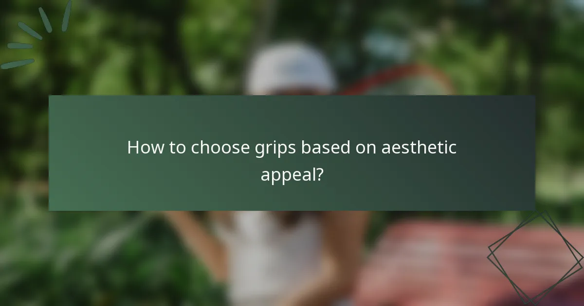 How to choose grips based on aesthetic appeal?