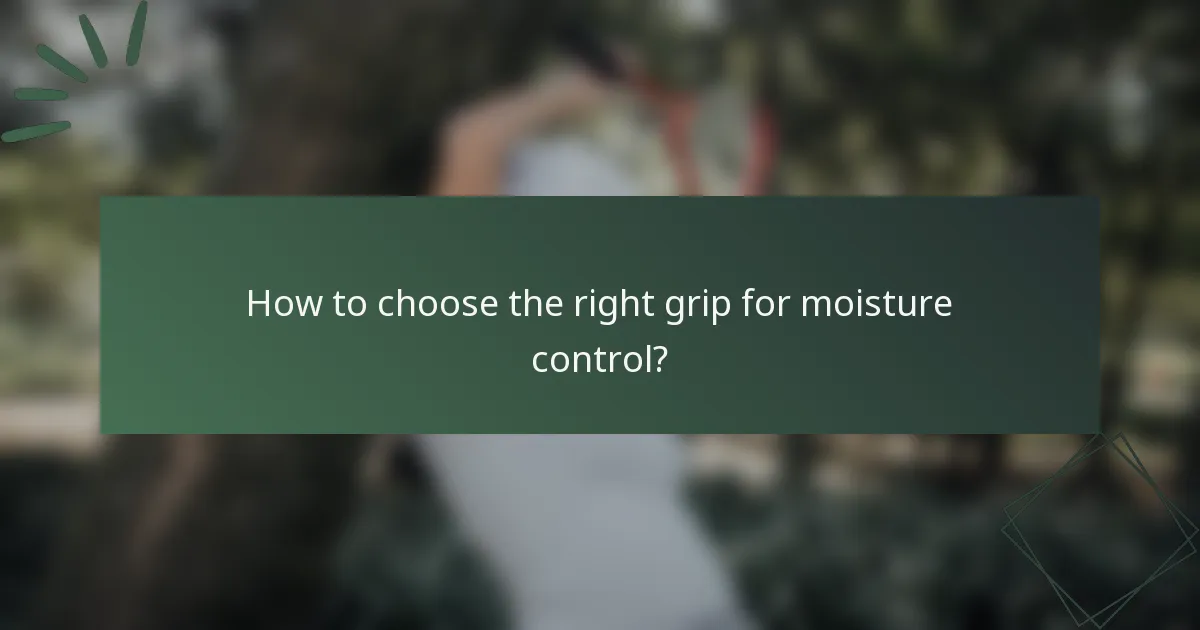 How to choose the right grip for moisture control?