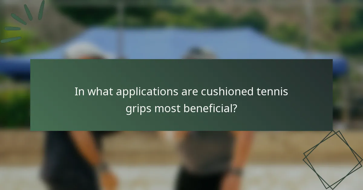 In what applications are cushioned tennis grips most beneficial?