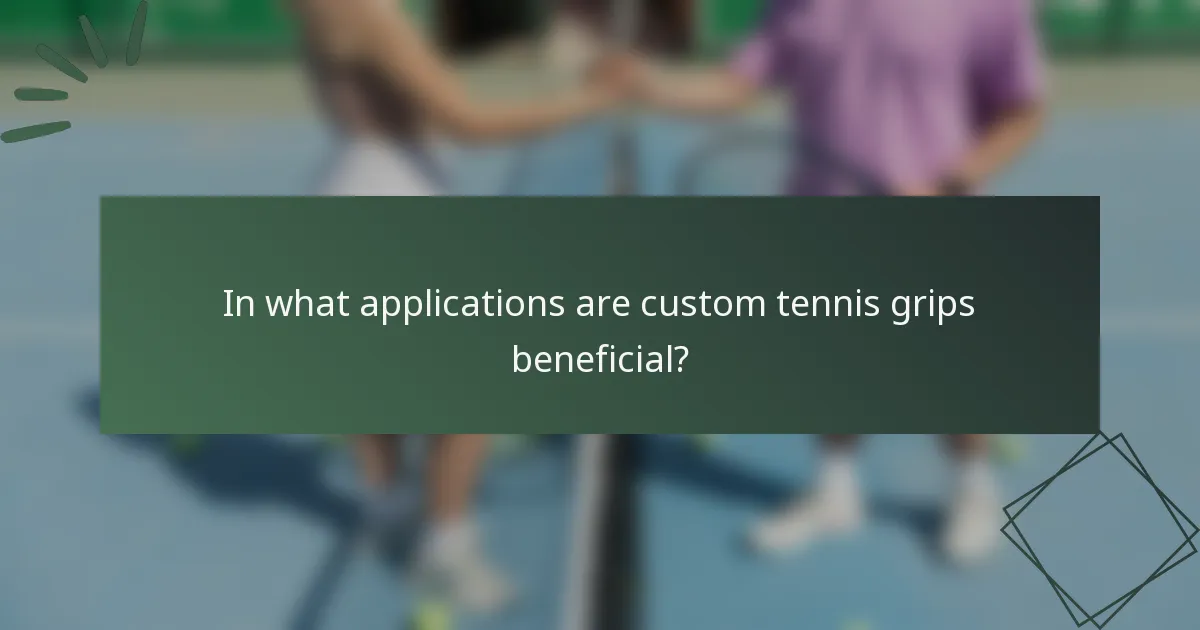 In what applications are custom tennis grips beneficial?