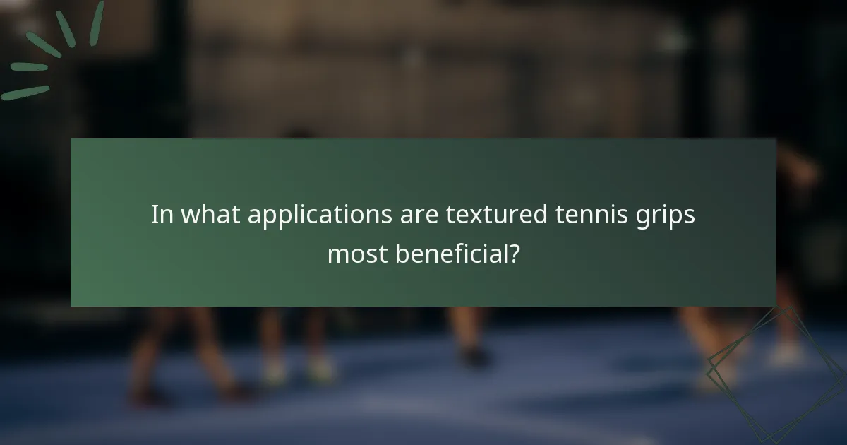 In what applications are textured tennis grips most beneficial?