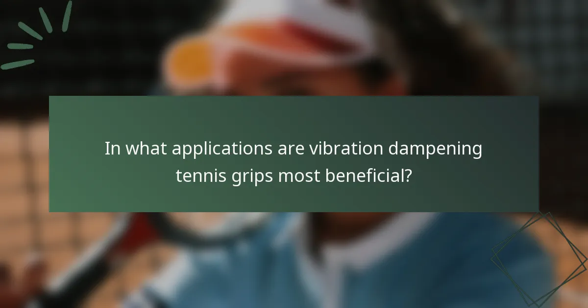 In what applications are vibration dampening tennis grips most beneficial?