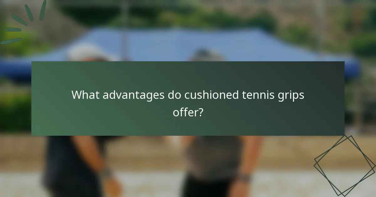 What advantages do cushioned tennis grips offer?