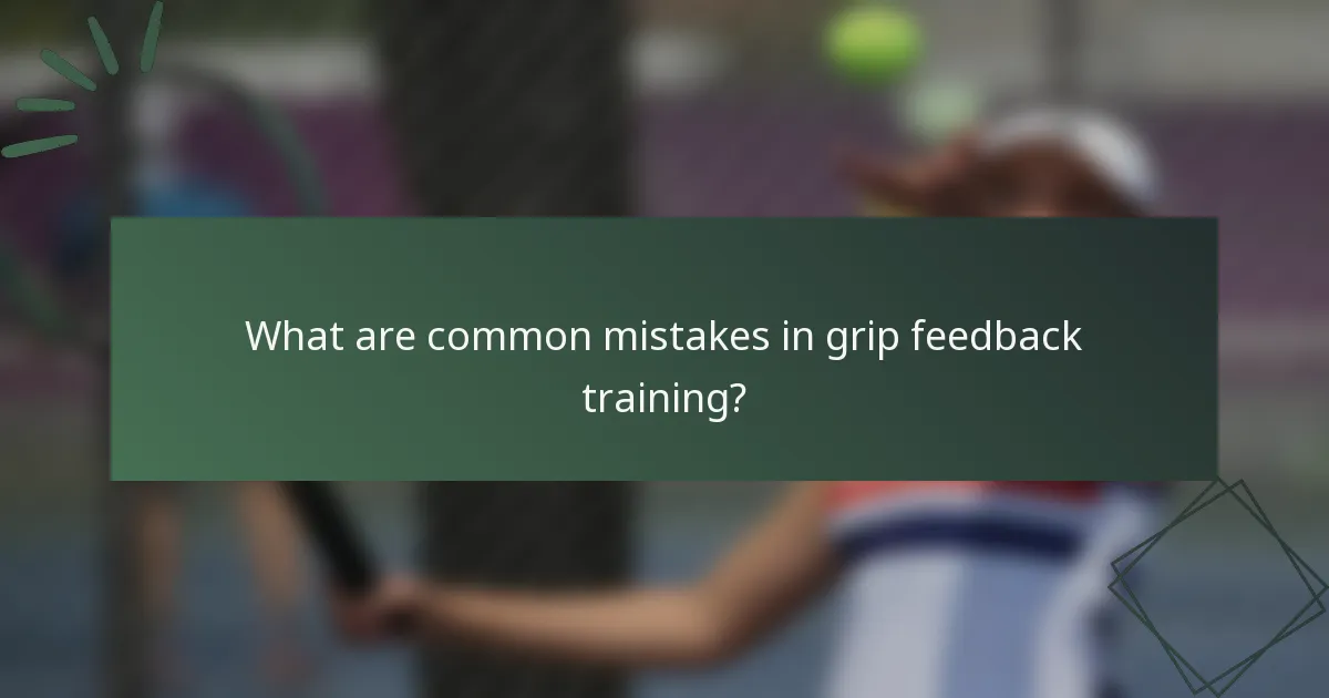What are common mistakes in grip feedback training?