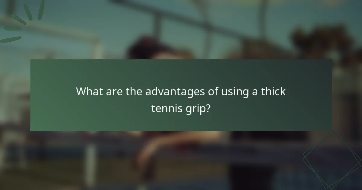 What are the advantages of using a thick tennis grip?