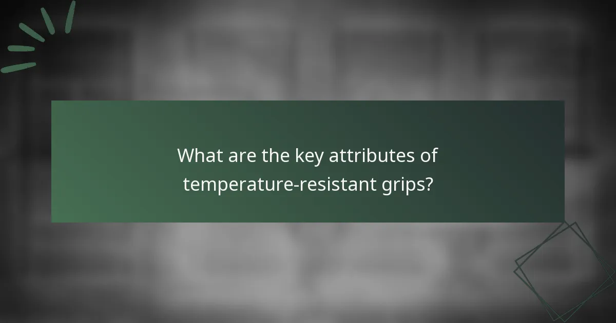 What are the key attributes of temperature-resistant grips?