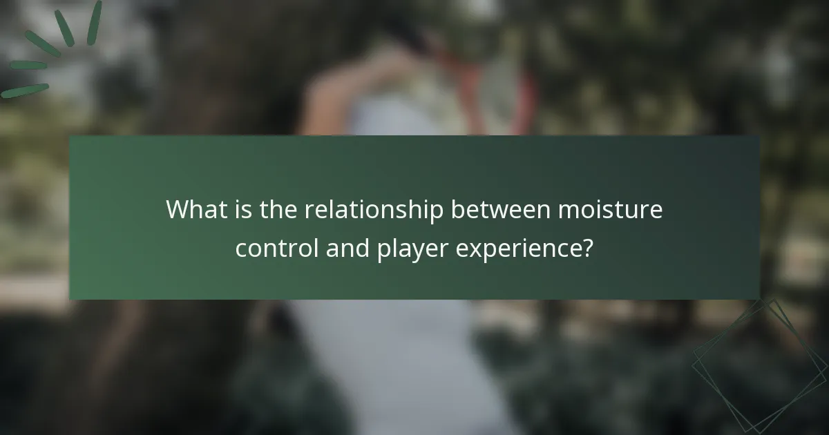 What is the relationship between moisture control and player experience?