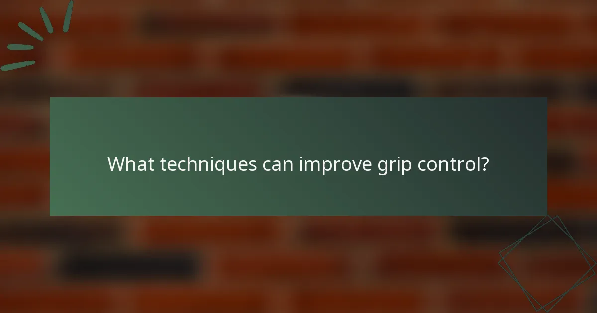 What techniques can improve grip control?
