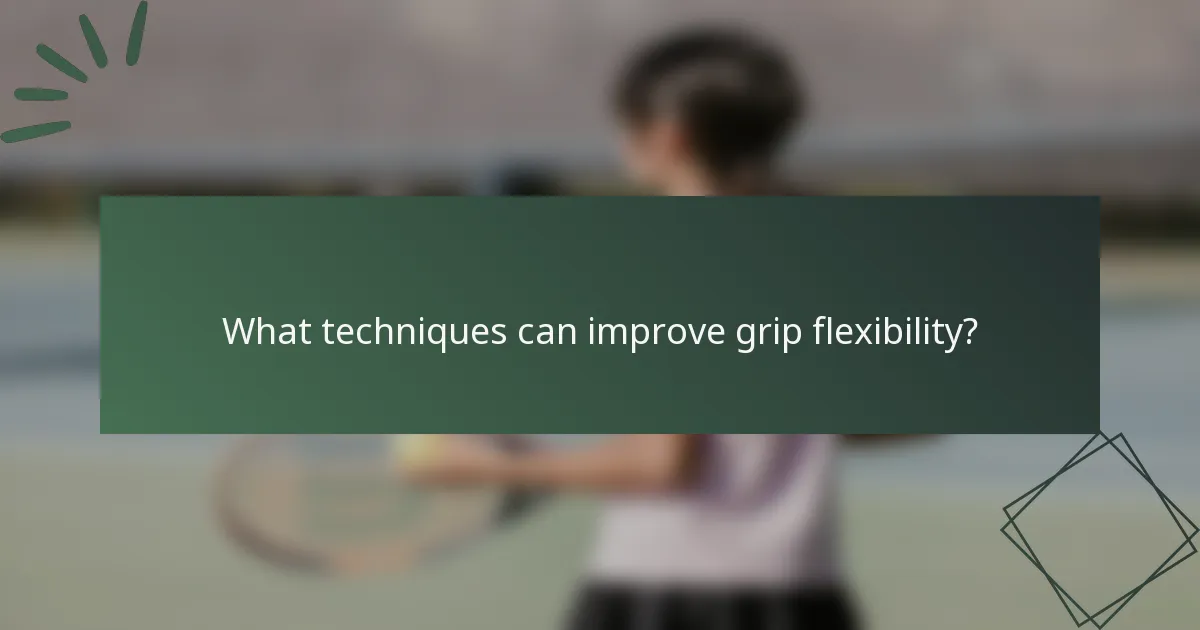 What techniques can improve grip flexibility?