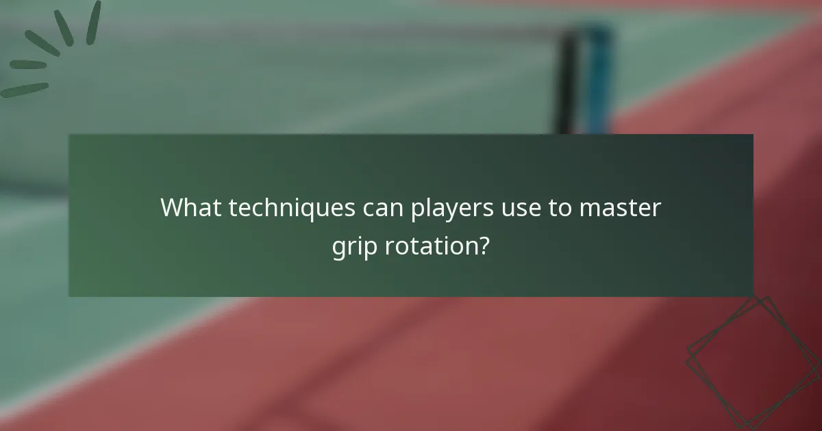 What techniques can players use to master grip rotation?