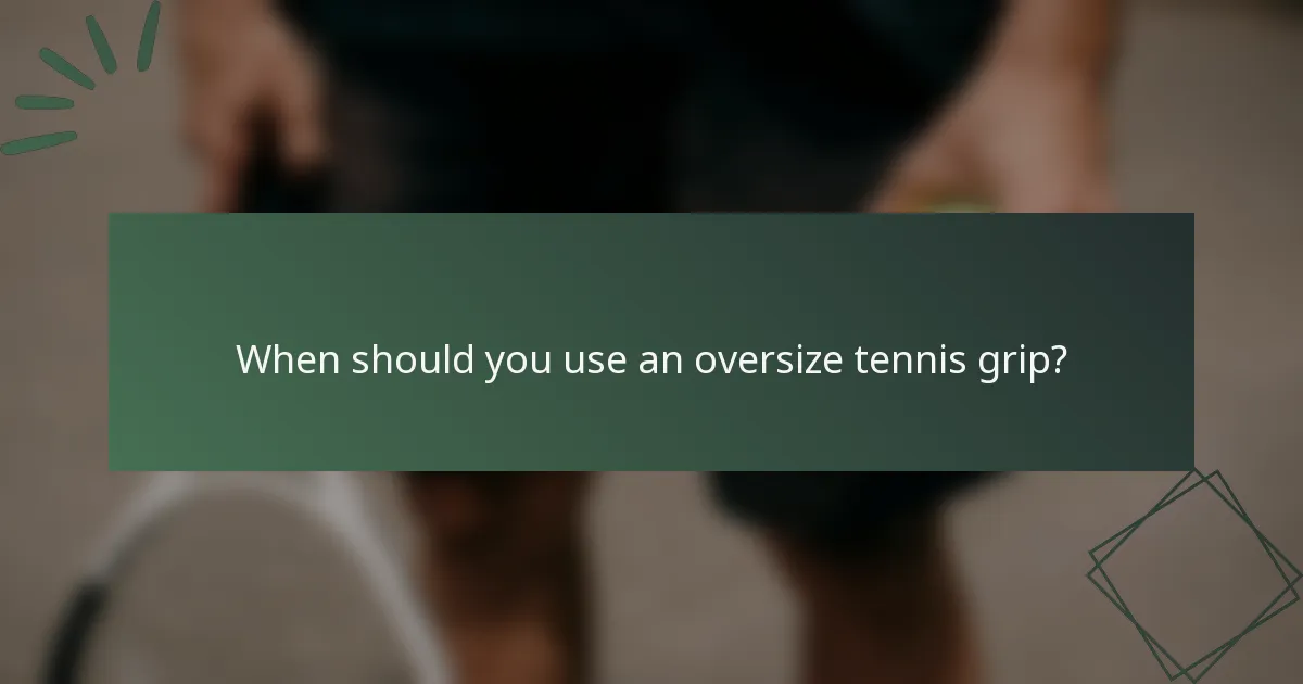 When should you use an oversize tennis grip?