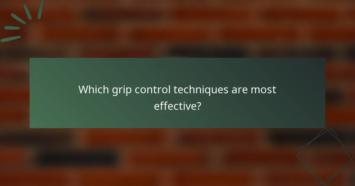 Which grip control techniques are most effective?